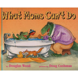 What Moms Cant Do by Douglas Wood & Illustrated by Doug Cushman