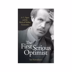 ISBN First Serious Optimist: A. C. Pigou and the Birth of Welfare Economics, histoire, Anglais, Couverture rigide, 344 pages
