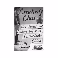 ISBN Creativity Class: Art School and Culture Work in Post-Socialist China, Art &amp; design, Anglais, Couverture rigide, 256 ...