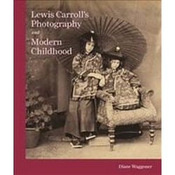 Lewis Carrolls Photography and Modern Childhood by Diane Waggoner