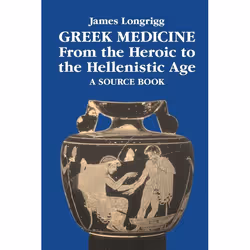 ISBN Greek Medicine from the Heroic to the Hellenistic Age (A Source Book), Anglais, Livre broché, 256 pages
