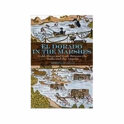 ISBN El Dorado in the Marshes: Gold, Slaves and Souls Between the Andes and the Amazon, histoire, Anglais, 368 pages