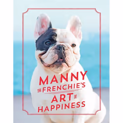 Hachette UK Manny the Frenchie's Art of Happiness, Anglais, Couverture rigide, 160 pages