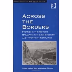ISBN Across the Borders : Financing the World's Railways in the Nineteenth and Twentieth Centuries, histoire, Anglais, Couver ...