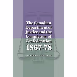 UBC Press The Canadian Department of Justice and the Completion of Confederation 1867-78, Livre broché, 176 pages