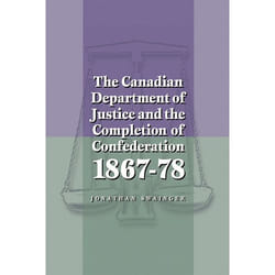 UBC Press The Canadian Department of Justice and the Completion of Confederation 1867-78 livre