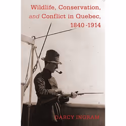 UBC Press Wildlife, Conservation, and Conflict in Quebec, 1840-1914, Livre broché, 304 pages
