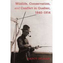 UBC Press Wildlife, Conservation, and Conflict in Quebec, 1840-1914 livre