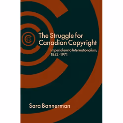UBC Press The Struggle for Canadian Copyright, Livre broché, 304 pages