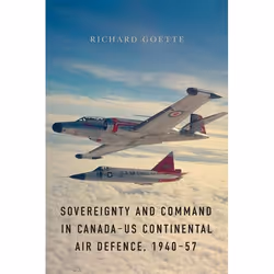 UBC Press Sovereignty and Command in Canada–US Continental Air Defence, 1940–57, Livre broché, 312 pages