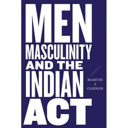 UBC Press Men, Masculinity, and the Indian Act livre