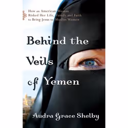 ISBN Behind the Veils of Yemen (How an American Woman Risked Her Life, Family, and Faith to Bring Jesus to Muslim Women), Ang ...