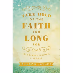ISBN Take Hold of the Faith You Long For (Let Go, Move Forward, Live Bold), Anglais, Livre broché, 256 pages
