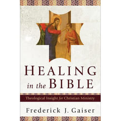 ISBN Healing in the Bible (Theological Insight for Christian Ministry)