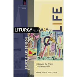 ISBN Liturgy as a Way of Life (Embodying the Arts in Christian Worship)