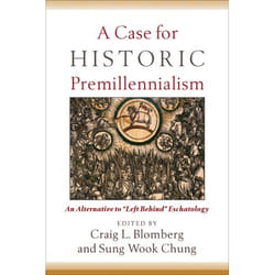 ISBN A Case for Historic Premillennialism (An Alternative to “Left Behind” Eschatology)