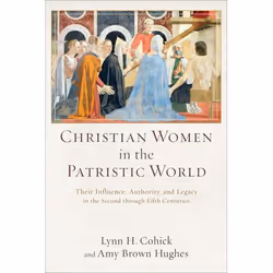 ISBN Christian Women in the Patristic World (Their Influence, Authority, and Legacy in the Second through Fifth Centuries), A ...