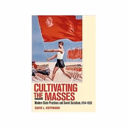 ISBN Cultivating the Masses: Modern State Practices and Soviet Socialism, 1914-1939, politique, Anglais, 344 pages