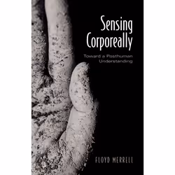 ISBN Sensing Corporeally: Toward a Posthuman Understanding, Anglais, 400 pages