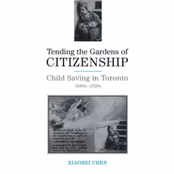 ISBN Tending the Gardens of Citizenship: Child Saving in Toronto, 1880s-1920s, Anglais, 225 pages