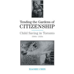 ISBN Tending the Gardens of Citizenship: Child Saving in Toronto, 1880s-1920s