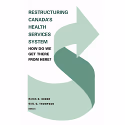 ISBN Restructuring Canada's Health Systems: How Do We Get There From Here?: Proceedings of the Fourth Canadian Conference on  ...