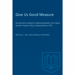 ISBN Give Us Good Measure: An economic analysis of relations between the Indians and the Hudson's Bay Company before 1763, An ...