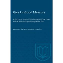 ISBN Give Us Good Measure: An economic analysis of relations between the Indians and the Hudson's Bay Company before 1763