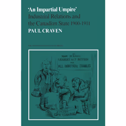 ISBN 'An Impartial Umpire': Industrial Relations and the Canadian State 1900-1911, Anglais, 398 pages
