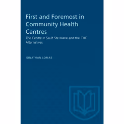ISBN First and Foremost in Community Health Centres: The Centre in Sault Ste Marie and the CHC Alternatives, Anglais, 216 pag ...