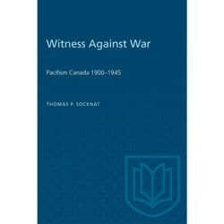 ISBN Witness Against War: Pacifism in Canada, 1900–1945