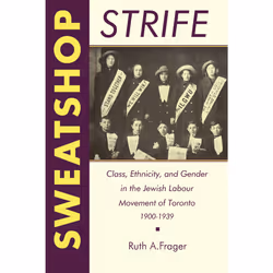 ISBN Sweatshop Strife: Class, Ethnicity, and Gender in the Jewish Labour Movement of Toronto, 1900-1939, Anglais, 330 pages