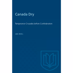 ISBN Canada Dry: Temperance Crusades before Confederation, Anglais, 336 pages