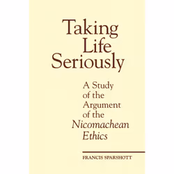 ISBN Taking Life Seriously: A Study of the Argument of the Nicomachean Ethics, Anglais, 480 pages