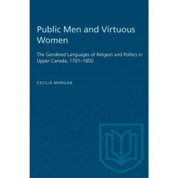 ISBN Public Men and Virtuous Women: The Gendered Languages of Religion and Politics in Upper Canada, 1791–1850