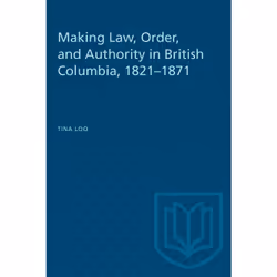 ISBN Making Law, Order, and Authority in British Columbia, 1821–1871, Anglais, 264 pages