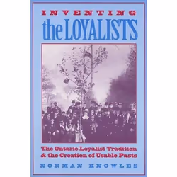 ISBN Inventing the Loyalists: The Ontario Loyalist Tradition and the Creation of Usable Pasts, Anglais, 256 pages