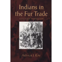 ISBN Indians in the Fur Trade: Their Roles as Trappers, Hunters, and Middlemen in the Lands Southwest of Hudson Bay, 1660-187 ...