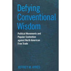 ISBN Defying Conventional Wisdom: Political Movements and Popular Contention Against North American Free Trade