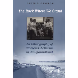 ISBN The Rock Where We Stand: An Ethnography of Women's Activism in Newfoundland, Anglais, 266 pages