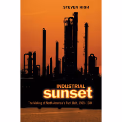 ISBN Industrial Sunset: The Making of North America's Rust Belt, 1969-1984, Anglais, 318 pages