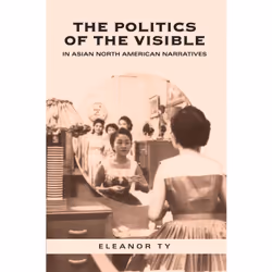 ISBN The Politics of the Visible in Asian North American Narratives, Anglais, 244 pages