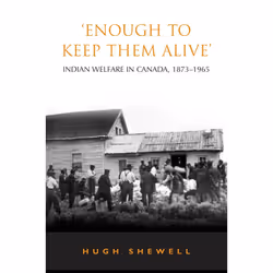 ISBN 'Enough to Keep Them Alive': Indian Social Welfare in Canada, 1873-1965, Anglais, 454 pages