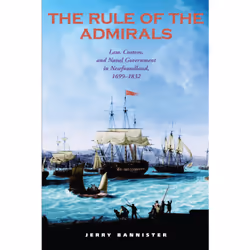 ISBN The Rule of the Admirals: Law, Custom, and Naval Government in Newfoundland, 1699-1832, Anglais, 384 pages
