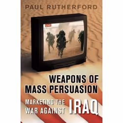 ISBN Weapons of Mass Persuasion: Marketing the War Against Iraq, Anglais, 238 pages
