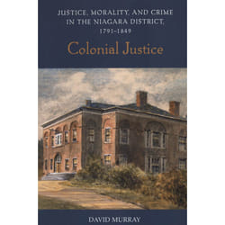 ISBN Colonial Justice: Justice, Morality, and Crime in the Niagara District, 1791-1849