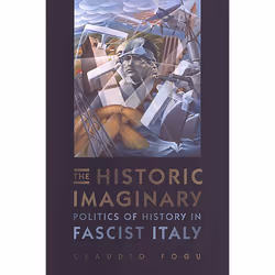 ISBN The Historic Imaginary: Politics of History in Fascist Italy, Anglais, 288 pages