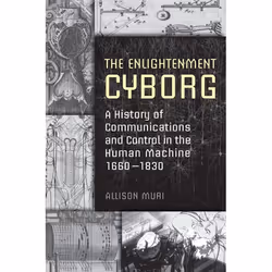 ISBN The Enlightenment Cyborg: A History of Communications and Control in the Human Machine, 1660-1830, Anglais, 240 pages