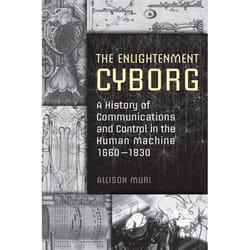 ISBN The Enlightenment Cyborg: A History of Communications and Control in the Human Machine, 1660-1830
