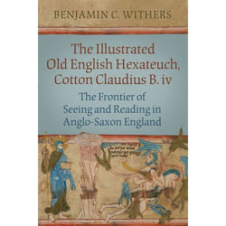 ISBN The Illustrated Old English Hexateuch, Cotton Ms. Claudius B.iv: The Frontier of Seeing and Reading in Anglo-Saxon England